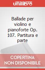 Ballade per violino e pianoforte Op. 107. Partitura e parte art vari a