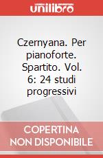 Czernyana. Per pianoforte. Spartito. Vol. 6: 24 studi progressivi art vari a