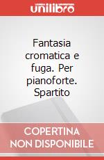 Fantasia cromatica e fuga. Per pianoforte. Spartito art vari a