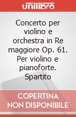Concerto per violino e orchestra in Re maggiore Op. 61. Per violino e pianoforte. Spartito art vari a