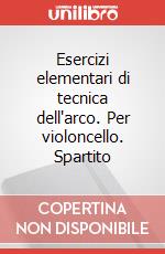 Esercizi elementari di tecnica dell'arco. Per violoncello. Spartito art vari a