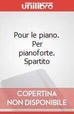 Pour le piano. Per pianoforte. Spartito art vari a