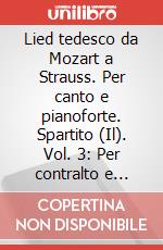 Lied tedesco da Mozart a Strauss. Per canto e pianoforte. Spartito (Il). Vol. 3: Per contralto e basso art vari a