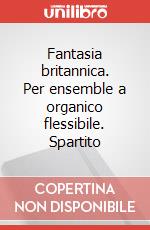 Fantasia britannica. Per ensemble a organico flessibile. Spartito art vari a
