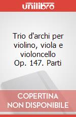 Trio d'archi per violino, viola e violoncello Op. 147. Parti articolo cartoleria di Castelnuovo Tedesco Mario; Gilardino A. (cur.)