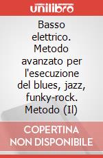 Basso elettrico. Metodo avanzato per l'esecuzione del blues, jazz, funky-rock. Metodo (Il) art vari a