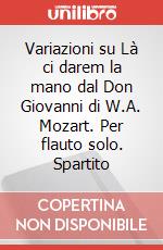Variazioni su Là ci darem la mano dal Don Giovanni di W.A. Mozart. Per flauto solo. Spartito art vari a
