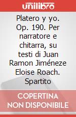 Platero y yo. Op. 190. Per narratore e chitarra, su testi di Juan Ramon Jiméneze Eloise Roach. Spartito art vari a
