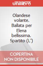 Olandese volante. Ballata per Elena bellissima. Spartito (L') art vari a