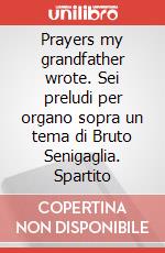 Prayers my grandfather wrote. Sei preludi per organo sopra un tema di Bruto Senigaglia. Spartito art vari a