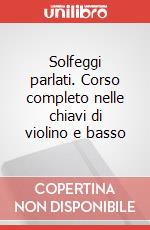 Solfeggi parlati. Corso completo nelle chiavi di violino e basso art vari a