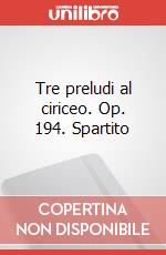Tre preludi al ciriceo. Op. 194. Spartito art vari a