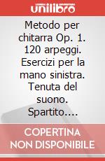 Metodo per chitarra Op. 1. 120 arpeggi. Esercizi per la mano sinistra. Tenuta del suono. Spartito. Metodo articolo cartoleria di Giuliani Mauro; Caliendo Edoardo