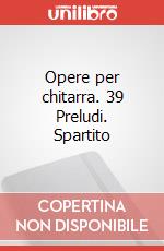 Opere per chitarra. 39 Preludi. Spartito art vari a