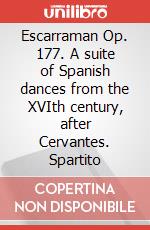 Escarraman Op. 177. A suite of Spanish dances from the XVIth century, after Cervantes. Spartito art vari a