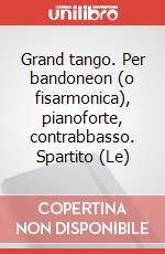 Grand tango. Per bandoneon (o fisarmonica), pianoforte, contrabbasso. Spartito (Le) art vari a