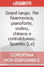 Grand tango. Per fisarmonica, pianoforte, violino, chitarra e contrabbasso. Spartito (Le) art vari a