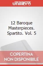 12 Baroque Masterpieces. Spartito. Vol. 5 art vari a