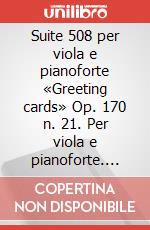 Suite 508 per viola e pianoforte «Greeting cards» Op. 170 n. 21. Per viola e pianoforte. Partitura art vari a