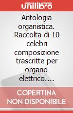 Antologia organistica. Raccolta di 10 celebri composizione trascritte per organo elettrico. Spartito art vari a