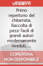 Primo repertorio del chitarrista. Raccolta di pezzi facili di grandi autori modernamente riveduti. Spartito (Il) art vari a