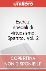Esercizi speciali di virtuosismo. Spartito. Vol. 2 art vari a
