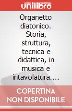 Organetto diatonico. Storia, struttura, tecnica e didattica, in musica e intavolatura. Metodo (L') art vari a