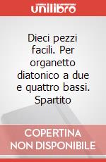 Dieci pezzi facili. Per organetto diatonico a due e quattro bassi. Spartito art vari a