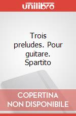 Trois preludes. Pour guitare. Spartito art vari a