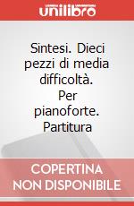 Sintesi. Dieci pezzi di media difficoltà. Per pianoforte. Partitura art vari a