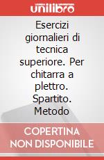 Esercizi giornalieri di tecnica superiore. Per chitarra a plettro. Spartito. Metodo art vari a
