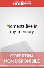 Moments live in my memory art vari a