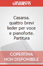 Casarsa. quattro brevi lieder per voce e pianoforte. Partitura art vari a