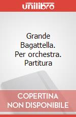 Grande Bagattella. Per orchestra. Partitura art vari a