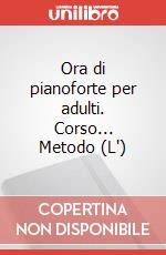 Ora di pianoforte per adulti. Corso... Metodo (L') articolo cartoleria di Capriotti Giulietta