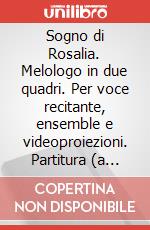 Sogno di Rosalia. Melologo in due quadri. Per voce recitante, ensemble e videoproiezioni. Partitura (a noleggio) (Il) art vari a