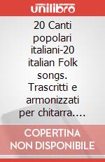 20 Canti popolari italiani-20 italian Folk songs. Trascritti e armonizzati per chitarra. Partitura art vari a