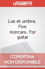 Lux et umbra. Five ricercars. For guitar art vari a