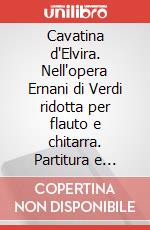 Cavatina d'Elvira. Nell'opera Ernani di Verdi ridotta per flauto e chitarra. Partitura e parti art vari a