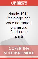Natale 1914. Melologo per voce narrante e orchestra. Partitura e parti art vari a