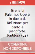 Sirena di Palermo. Opera in due atti. Riduzione per canto e pianoforte. Partitura (La) art vari a