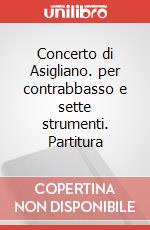 Concerto di Asigliano. per contrabbasso e sette strumenti. Partitura art vari a