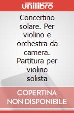Concertino solare. Per violino e orchestra da camera. Partitura per violino solista art vari a