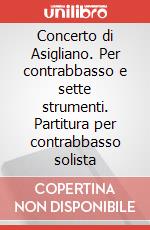 Concerto di Asigliano. Per contrabbasso e sette strumenti. Partitura per contrabbasso solista art vari a
