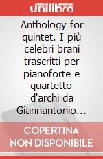 Anthology for quintet. I più celebri brani trascritti per pianoforte e quartetto d'archi da Giannantonio Mutto art vari a