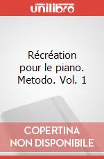Récréation pour le piano. Metodo. Vol. 1 art vari a