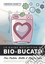 La guida definitiva al bio bucato. Più pulito, bello e profumato articolo cartoleria di Zanetti Fabrizio