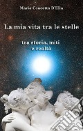 La mia vita tra le stelle. Tra storia, miti e realtà articolo cartoleria di D'Elia Maria Concetta