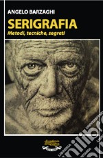 Serigrafia. Metodi, tecniche, segreti articolo cartoleria di Barzaghi Angelo; Iannucci L. (cur.)
