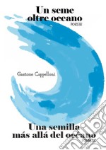 Un seme oltre oceano. Ediz. italiana e spagnola articolo cartoleria di Cappelloni Gastone